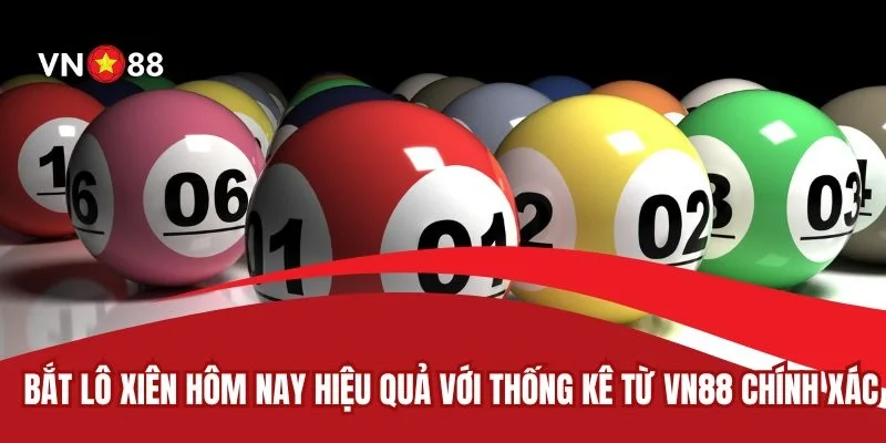 Bắt Lô Xiên Hôm Nay Hiệu Quả Với Thống Kê Từ VN88 Chính Xác